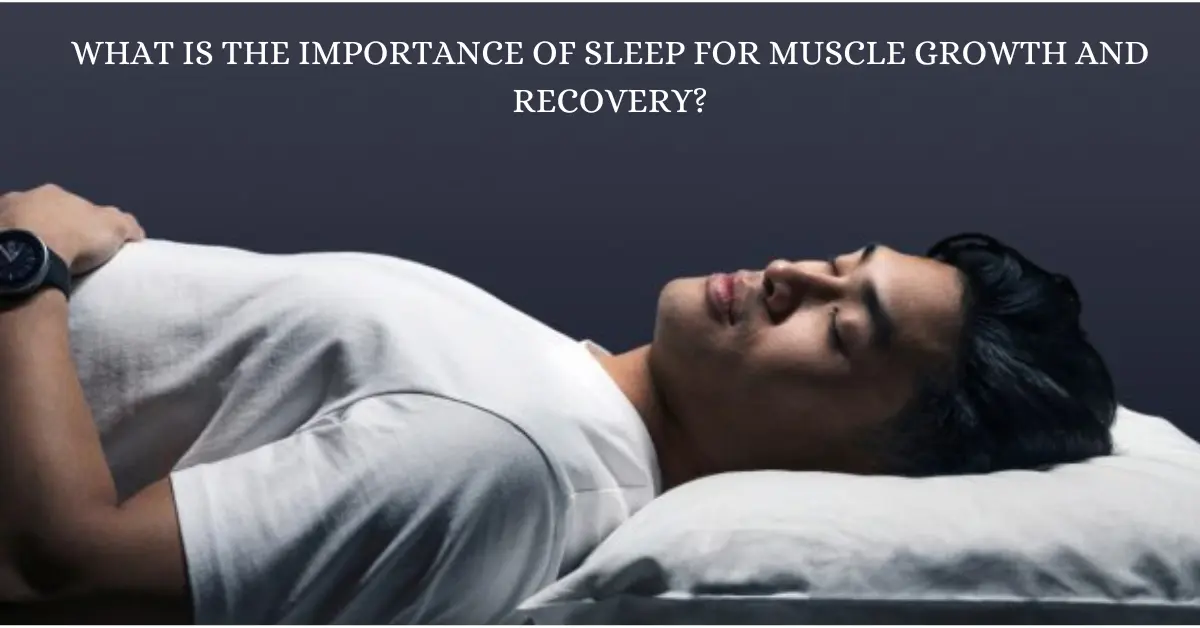 What is the importance of sleep for muscle growth and recovery